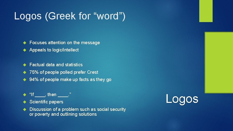 Logos (Greek for “word”) Focuses attention on the message Appeals to logic/intellect Factual data