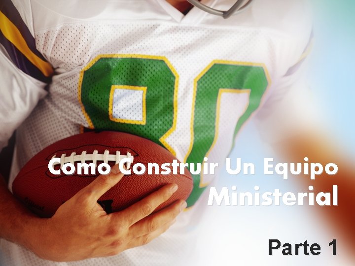 Como Construir Un Equipo Ministerial Parte 1 