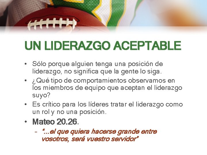 UN LIDERAZGO ACEPTABLE • Sólo porque alguien tenga una posición de liderazgo, no significa