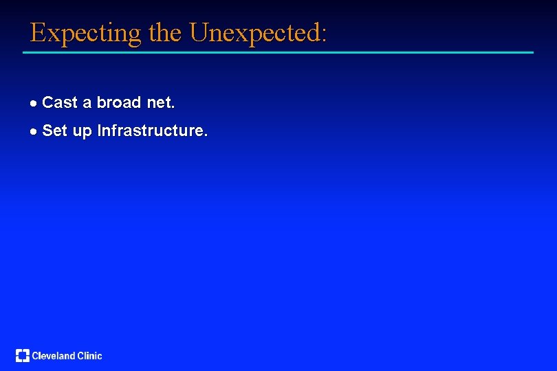 Expecting the Unexpected: · Cast a broad net. · Set up Infrastructure. 