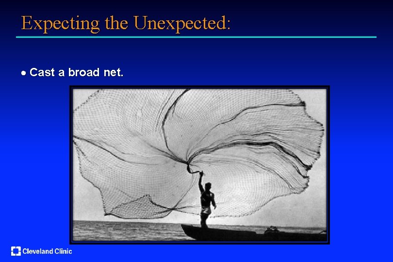 Expecting the Unexpected: · Cast a broad net. 