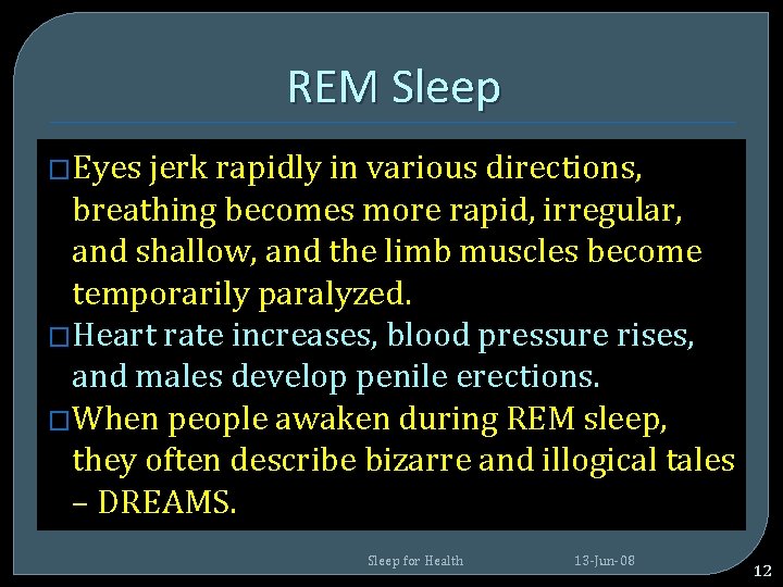 REM Sleep �Eyes jerk rapidly in various directions, breathing becomes more rapid, irregular, and REM Sleep �Eyes jerk rapidly in various directions, breathing becomes more rapid, irregular, and