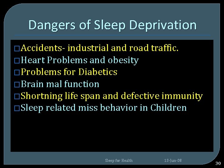 Dangers of Sleep Deprivation �Accidents- industrial and road traffic. �Heart Problems and obesity �Problems Dangers of Sleep Deprivation �Accidents- industrial and road traffic. �Heart Problems and obesity �Problems