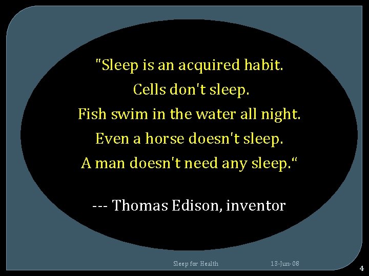 "Sleep is an acquired habit. Cells don't sleep. Fish swim in the water all "Sleep is an acquired habit. Cells don't sleep. Fish swim in the water all