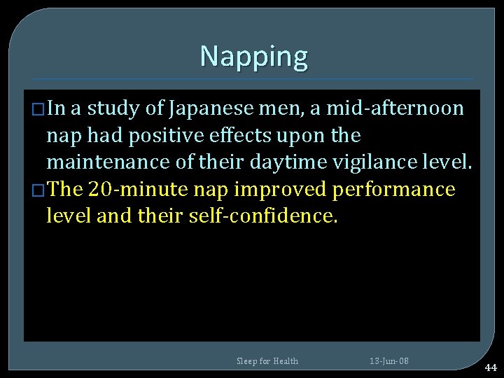 Napping �In a study of Japanese men, a mid-afternoon nap had positive effects upon Napping �In a study of Japanese men, a mid-afternoon nap had positive effects upon