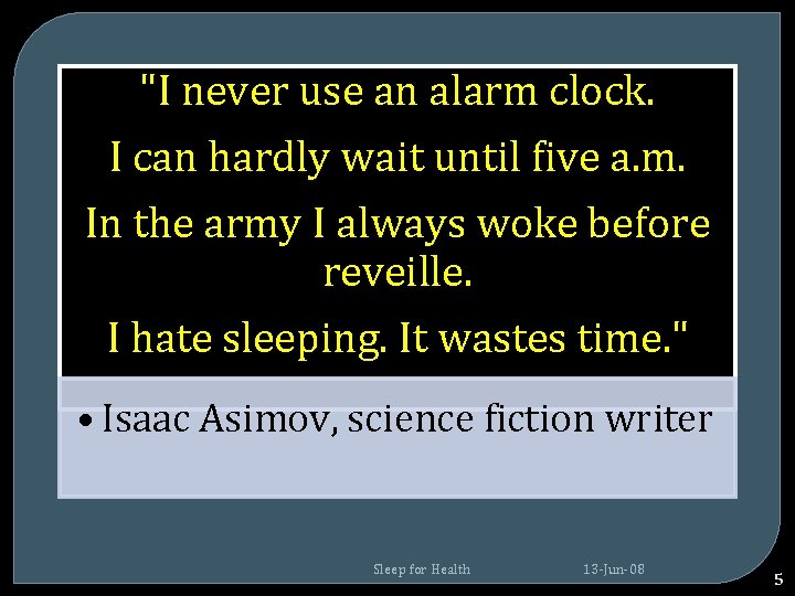 "I never use an alarm clock. I can hardly wait until five a. m. "I never use an alarm clock. I can hardly wait until five a. m.