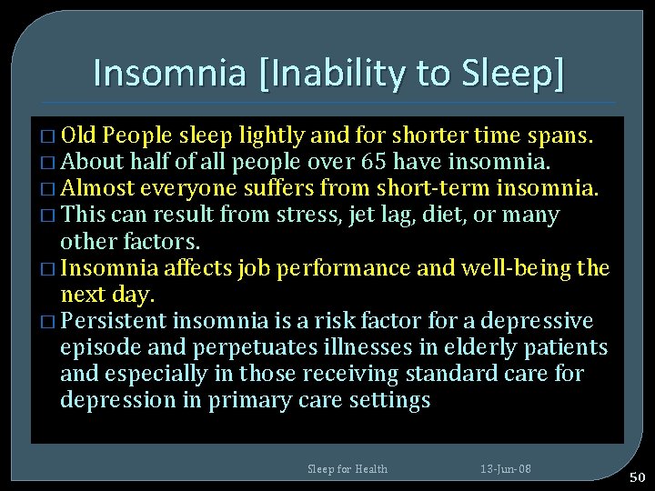 Insomnia [Inability to Sleep] � Old People sleep lightly and for shorter time spans.