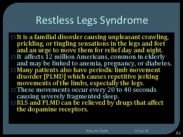 Restless Legs Syndrome � It is a familial disorder causing unpleasant crawling, prickling, or Restless Legs Syndrome � It is a familial disorder causing unpleasant crawling, prickling, or