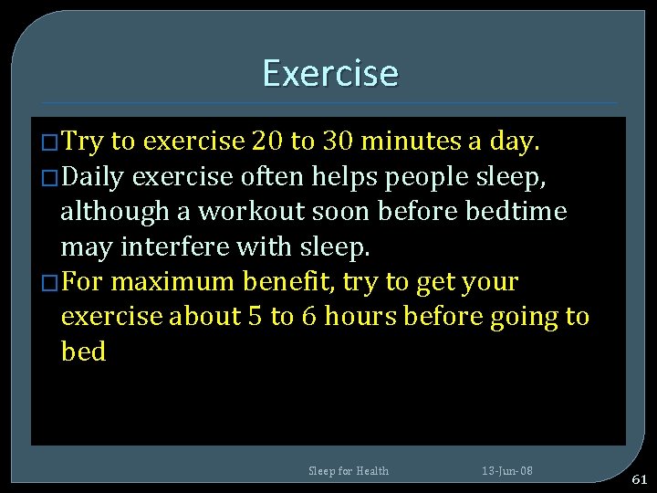 Exercise �Try to exercise 20 to 30 minutes a day. �Daily exercise often helps Exercise �Try to exercise 20 to 30 minutes a day. �Daily exercise often helps