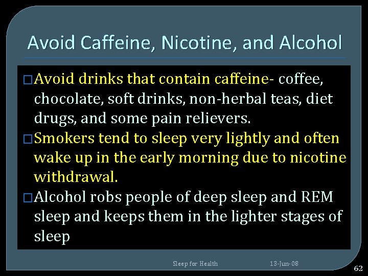 Avoid Caffeine, Nicotine, and Alcohol �Avoid drinks that contain caffeine- coffee, chocolate, soft drinks, Avoid Caffeine, Nicotine, and Alcohol �Avoid drinks that contain caffeine- coffee, chocolate, soft drinks,