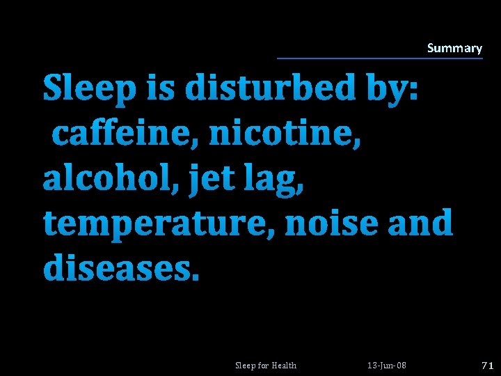 Summary Sleep is disturbed by: caffeine, nicotine, alcohol, jet lag, temperature, noise and diseases. Summary Sleep is disturbed by: caffeine, nicotine, alcohol, jet lag, temperature, noise and diseases.