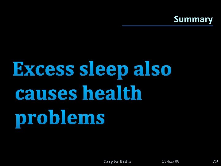 Summary Excess sleep also causes health problems Sleep for Health 13 -Jun-08 73 Summary Excess sleep also causes health problems Sleep for Health 13 -Jun-08 73