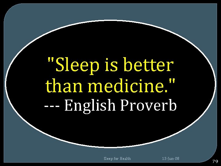 "Sleep is better than medicine. " --- English Proverb Sleep for Health 13 -Jun-08 "Sleep is better than medicine. " --- English Proverb Sleep for Health 13 -Jun-08