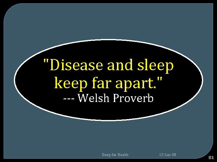 "Disease and sleep keep far apart. " --- Welsh Proverb Sleep for Health 13 "Disease and sleep keep far apart. " --- Welsh Proverb Sleep for Health 13