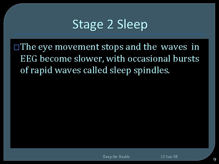 Stage 2 Sleep �The eye movement stops and the waves in EEG become slower, Stage 2 Sleep �The eye movement stops and the waves in EEG become slower,