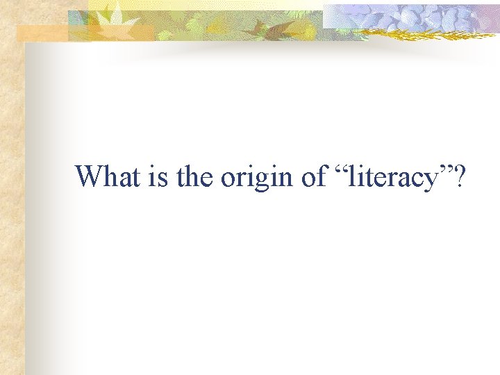 What is the origin of “literacy”? 