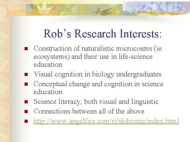 Rob’s Research Interests: n n n Construction of naturalistic microcosms (ie. ecosystems) and their