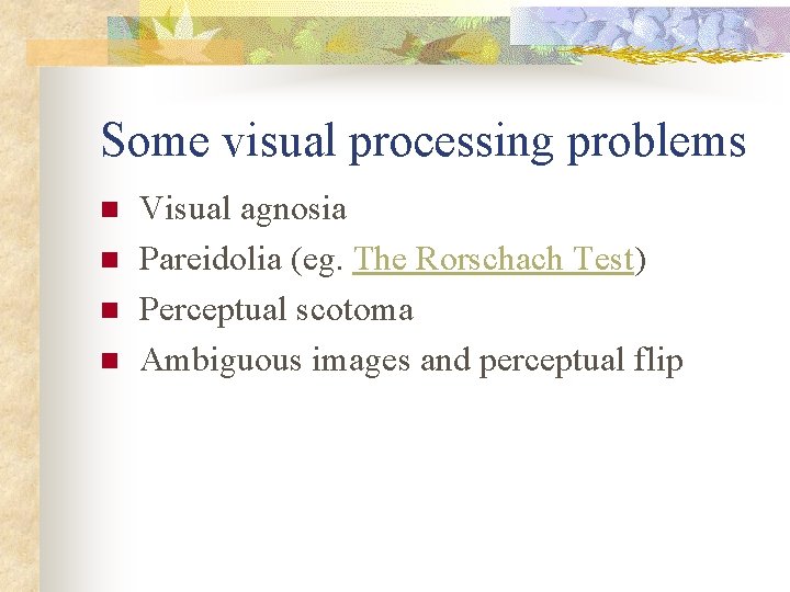 Some visual processing problems n n Visual agnosia Pareidolia (eg. The Rorschach Test) Perceptual