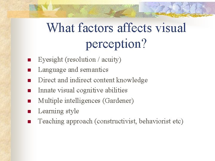 What factors affects visual perception? n n n n Eyesight (resolution / acuity) Language