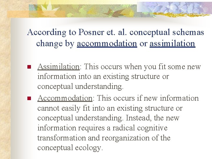 According to Posner et. al. conceptual schemas change by accommodation or assimilation n n