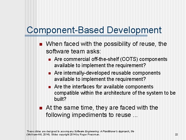 Component-Based Development n When faced with the possibility of reuse, the software team asks: