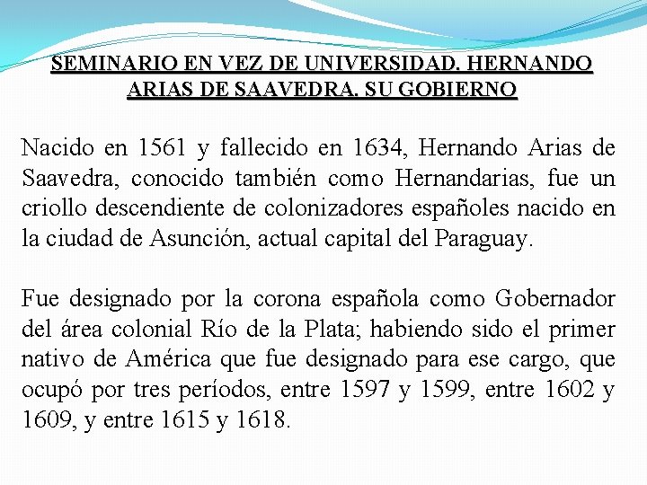 SEMINARIO EN VEZ DE UNIVERSIDAD. HERNANDO ARIAS DE SAAVEDRA. SU GOBIERNO Nacido en 1561