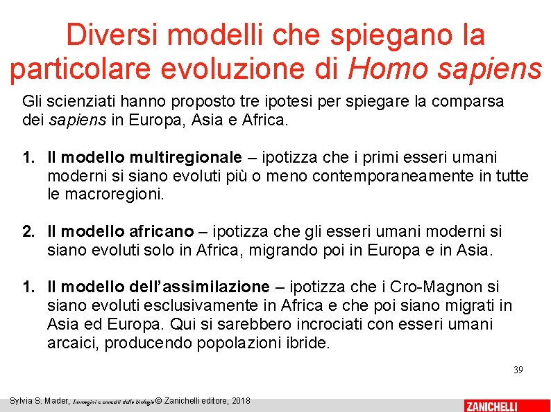 Diversi modelli che spiegano la particolare evoluzione di Homo sapiens Gli scienziati hanno proposto