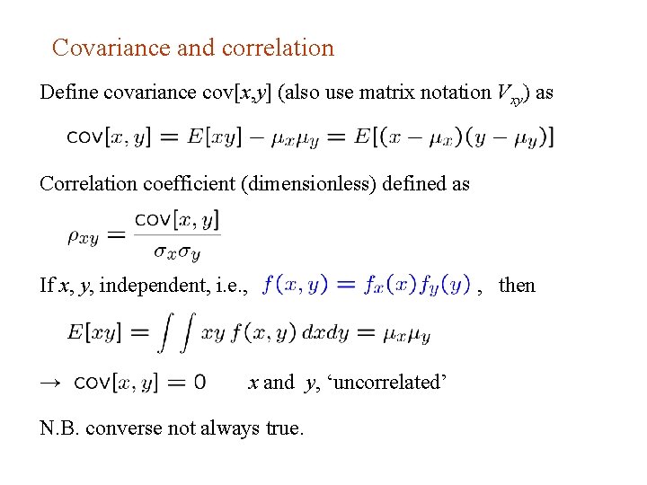 Covariance and correlation Define covariance cov[x, y] (also use matrix notation Vxy) as Correlation