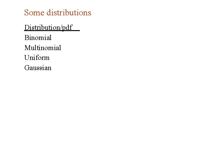 Some distributions Distribution/pdf Binomial Multinomial Uniform Gaussian 