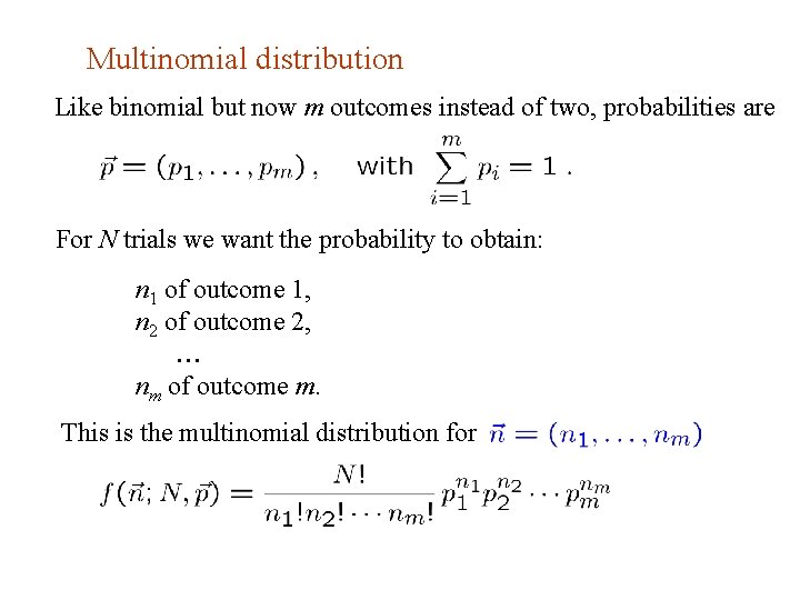 Multinomial distribution Like binomial but now m outcomes instead of two, probabilities are For