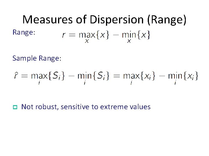 Measures of Dispersion (Range) Range: Sample Range: p Not robust, sensitive to extreme values