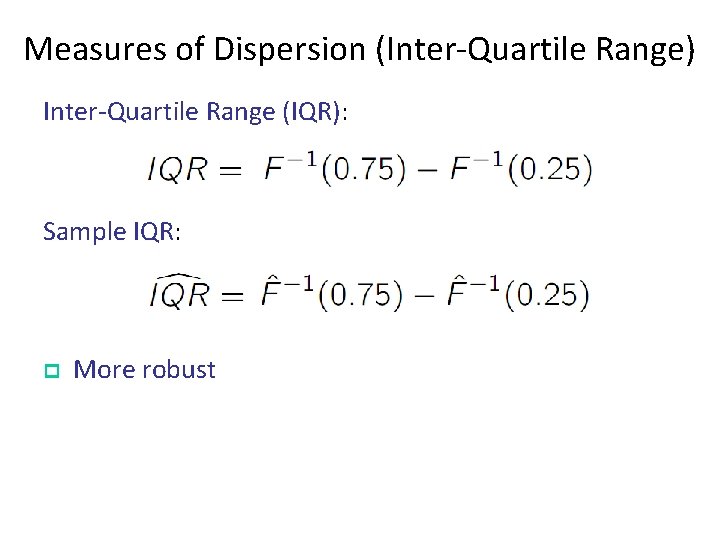 Measures of Dispersion (Inter-Quartile Range) Inter-Quartile Range (IQR): Sample IQR: p More robust 