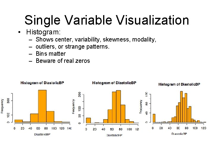 Single Variable Visualization • Histogram: – – Shows center, variability, skewness, modality, outliers, or