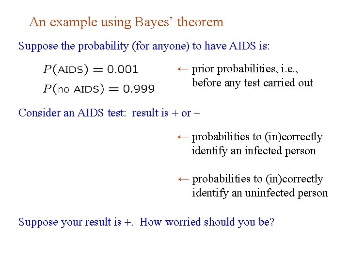 An example using Bayes’ theorem Suppose the probability (for anyone) to have AIDS is: