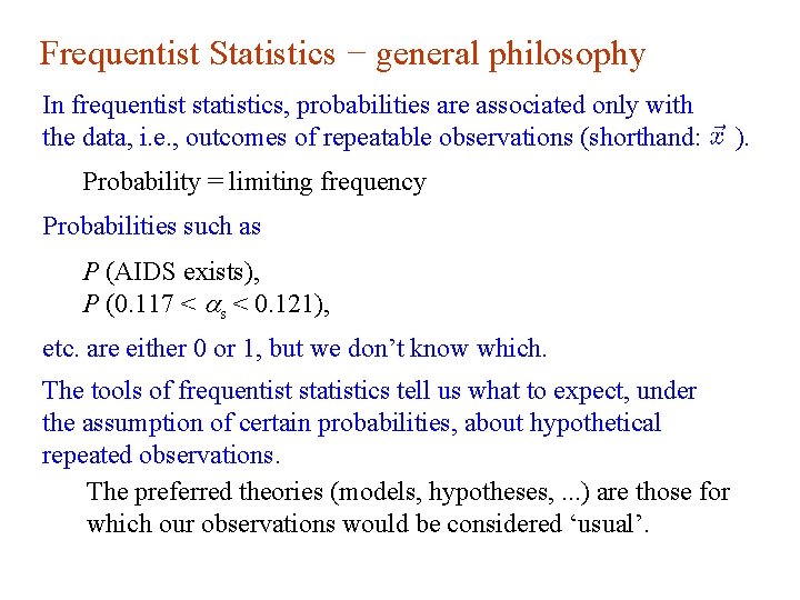 Frequentist Statistics − general philosophy In frequentist statistics, probabilities are associated only with the