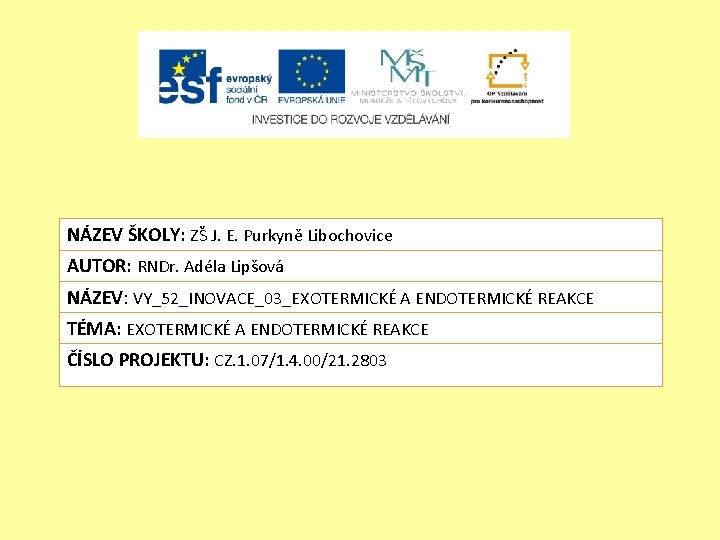 NÁZEV ŠKOLY: ZŠ J. E. Purkyně Libochovice AUTOR: RNDr. Adéla Lipšová NÁZEV: VY_52_INOVACE_03_EXOTERMICKÉ A