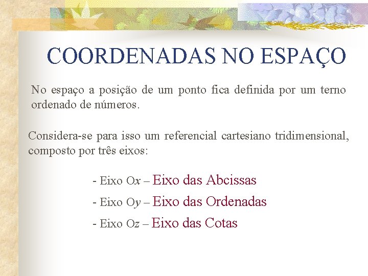 COORDENADAS NO ESPAÇO No espaço a posição de um ponto fica definida por um