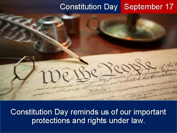 Constitution Day September 17 Constitution Day reminds us of our important protections and rights