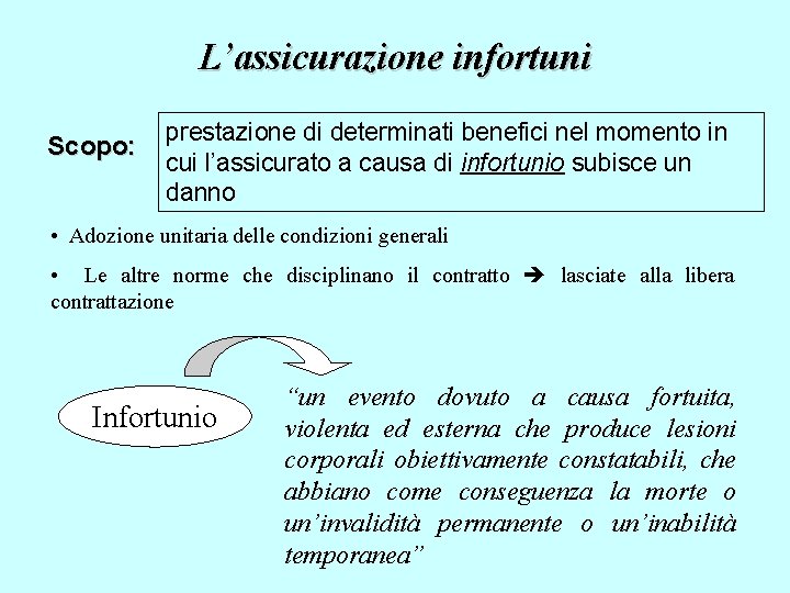 L’assicurazione infortuni Scopo: prestazione di determinati benefici nel momento in cui l’assicurato a causa