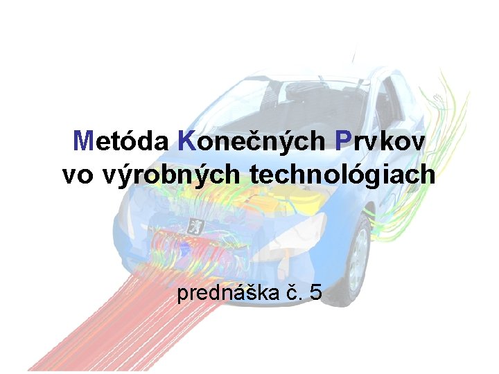 Metóda Konečných Prvkov vo výrobných technológiach prednáška č. 5 