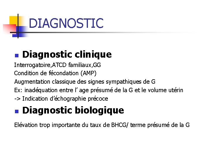 DIAGNOSTIC n Diagnostic clinique Interrogatoire, ATCD familiaux, GG Condition de fécondation (AMP) Augmentation classique