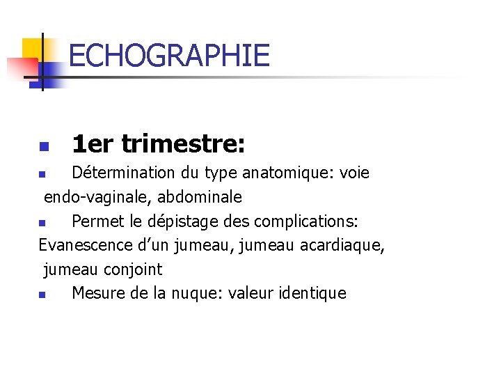 ECHOGRAPHIE n 1 er trimestre: Détermination du type anatomique: voie endo-vaginale, abdominale n Permet