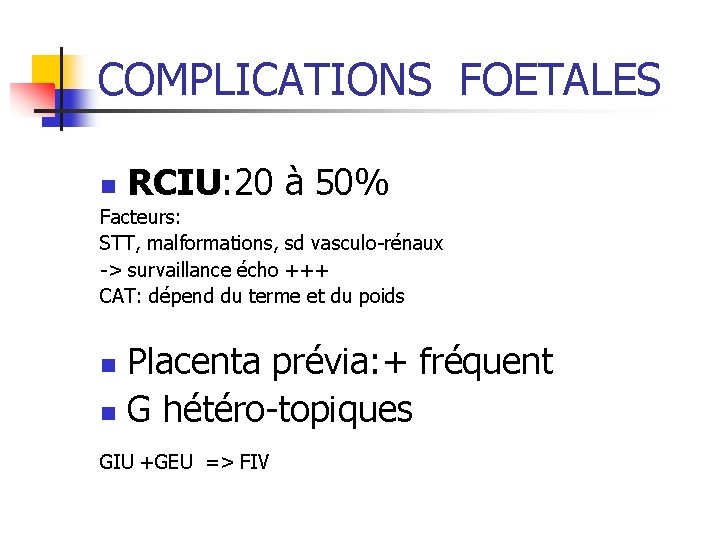 COMPLICATIONS FOETALES n RCIU: 20 à 50% Facteurs: STT, malformations, sd vasculo-rénaux -> survaillance