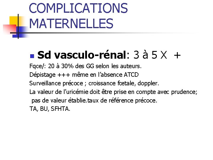 COMPLICATIONS MATERNELLES n Sd vasculo-rénal: 3 à 5 X + Fqce/: 20 à 30%