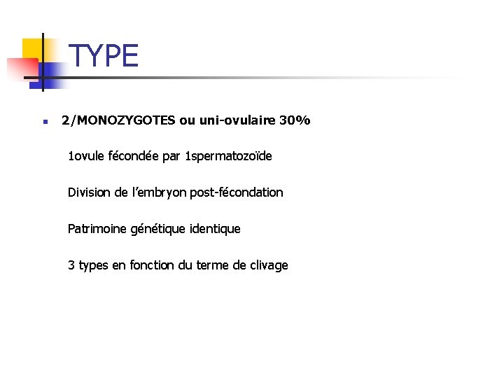 TYPE n 2/MONOZYGOTES ou uni-ovulaire 30% 1 ovule fécondée par 1 spermatozoïde Division de