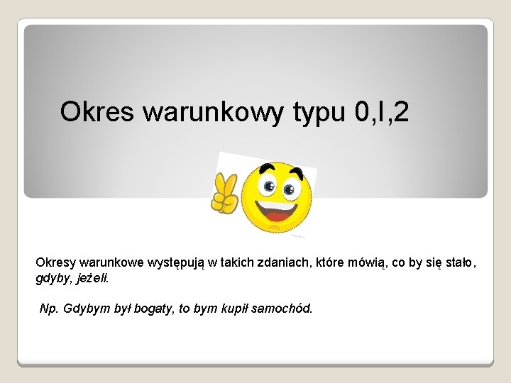 Okres warunkowy typu 0, I, 2 Okresy warunkowe występują w takich zdaniach, które mówią,