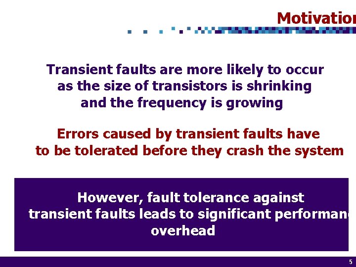 Motivation Transient faults are more likely to occur as the size of transistors is