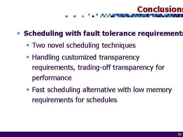 Conclusions § Scheduling with fault tolerance requirements § Two novel scheduling techniques § Handling