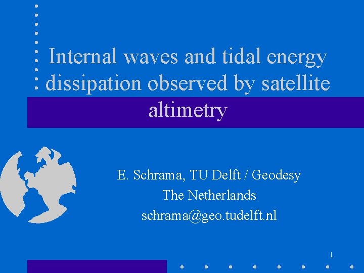 Internal waves and tidal energy dissipation observed by satellite altimetry E. Schrama, TU Delft
