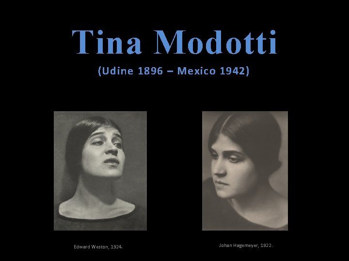 Tina Modotti (Udine 1896 – Mexico 1942) Edward Weston, 1924. Johan Hagemeyer, 1922. 